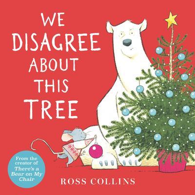We Disagree about This Tree: A Christmas Story - Ross Collins