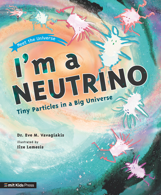 I'm a Neutrino: Tiny Particles in a Big Universe - Eve M. Vavagiakis