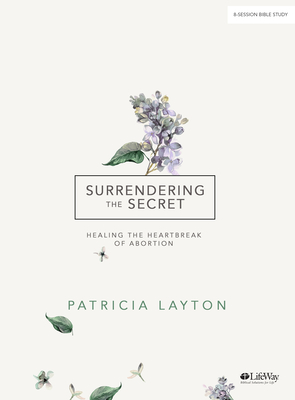 Surrendering the Secret - Bible Study Book: Healing the Heartbreak of Abortion - Pat Layton