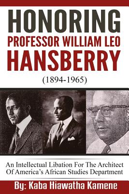 Honoring Professor William Leo Hansberry (1894-1965): An Intellectual Libation For The Architect Of America's African Studies Department - Kaba Hiawatha Kamene
