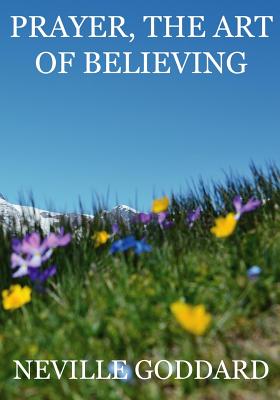 Prayer, The Art Of Believing - Neville Goddard