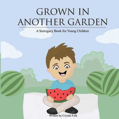 A Surrogacy Book for Young Children: Grown in Another Garden - Crystal Falk