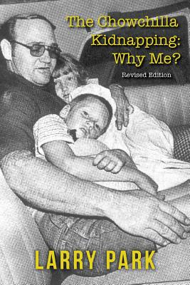The Chowchilla Kidnapping: Why Me?: Revised Edition - Larry Park