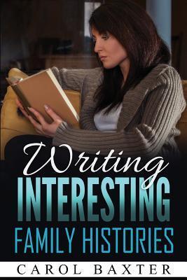 Writing Interesting Family Histories - Carol J. Baxter