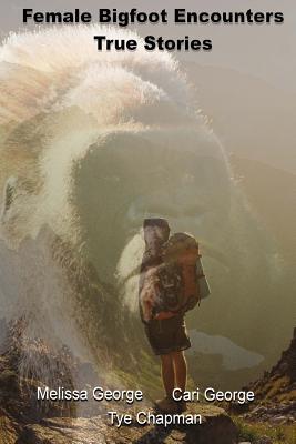 Female Bigfoot Encounters. True Stories. - Cari S. George