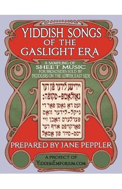Poza produsului Yiddish Songs of the Gaslight Era: A Sampling of Sheet Music for Broadsides Sold by Peddlers on the Lower East Side - Jane Peppler