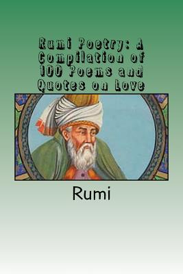 Rumi Poetry: A Compilation of 100 Poems and Quotes on Love - Rumi