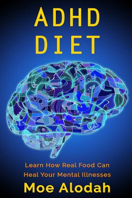 ADHD Diet: Learn How Real Food Can Heal Your Mental Illnesses - Moe Alodah