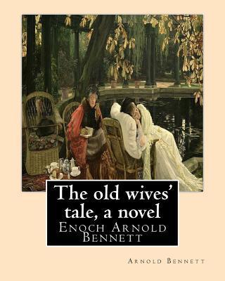 The old wives' tale, By Arnold Bennett A NOVEL: Enoch Arnold Bennett - Arnold Bennett