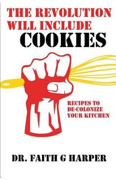 Coperta cărții 'The Revolution Will Include Cookies: Recipes to De-Colonize Your Kitchen - Faith G. Harper'