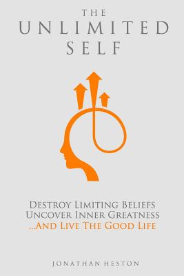 The Unlimited Self: Destroy Limiting Beliefs, Uncover Inner Greatness, and Live the Good Life - Dane Maxwell
