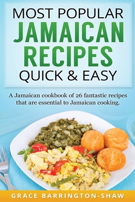 Most Popular Jamaican Recipes Quick & Easy: A Jamaican cookbook of 26 fantastic recipes that are essential to Jamaican cooking. - Grace Barrington-shaw