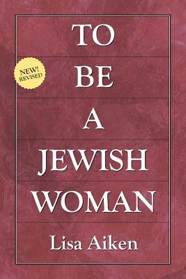 To Be a Jewish Woman - Lisa Aiken Ph. D.