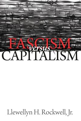 Fascism vs. Capitalism - Llewellyn H. Rockwell Jr