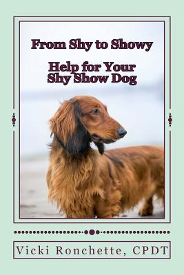 From Shy to Showy: Help for your shy show dog - Vicki Ronchette