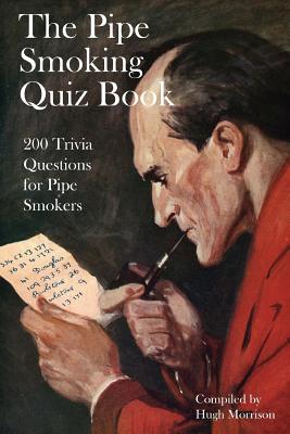 The Pipe Smoking Quiz Book: 200 Trivia Questions for Pipe Smokers - Hugh Morrison