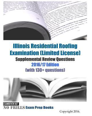 Illinois Residential Roofing Examination (Limited License) Supplemental Review Questions 2016/17 Edition: (with 130+ questions) - Examreview