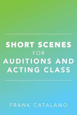Short Scenes for Auditions and Acting Class - Frank Catalano