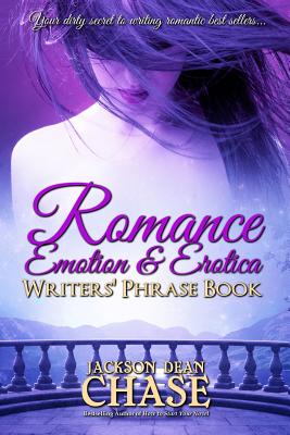 Romance, Emotion, and Erotica Writers' Phrase Book: Essential Reference and Thesaurus for Authors of All Romantic Fiction, including Contemporary, His - Jackson Dean Chase