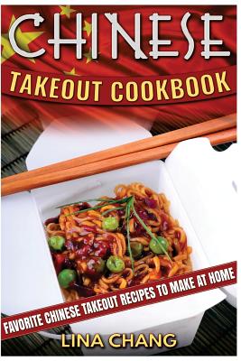 Chinese Takeout Cookbook: Favorite Chinese Takeout Recipes to Make at Home - Lina Chang
