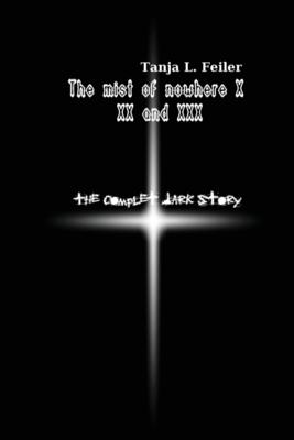 The Mist of Nowhere X XX and XXX: The Complete Dark Story - Tanja L. Feiler F.