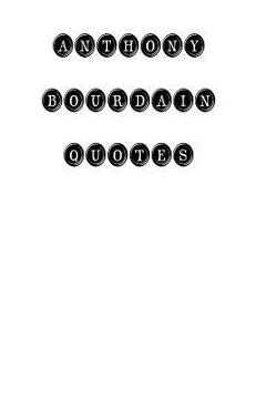 Poza produsului Anthony Bourdain Quotes: Anthony Bourdain, quotes, quotations, famous quotes - Anthony Bourdain