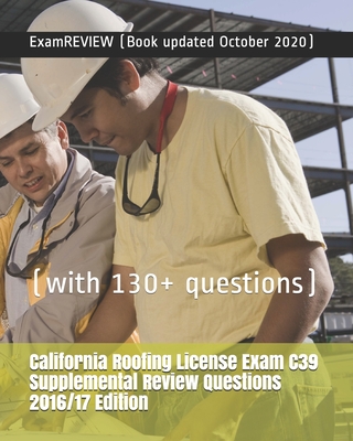 California Roofing License Exam C39 Supplemental Review Questions 2016/17 Edition: (with 130+ questions) - Examreview