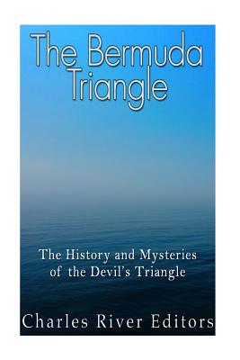 The Bermuda Triangle: The History and Mysteries of the Devil's Triangle - Charles River Editors