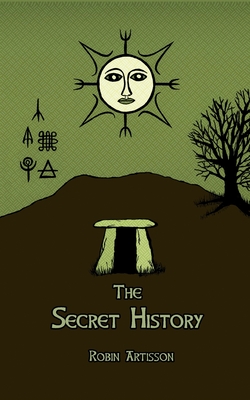 The Secret History: Cosmos, History, Post-Mortem Transformation Mysteries, And the Dark Spiritual Ecology of Witchcraft - Robin Artisson