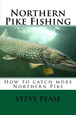 Northern Pike Fishing: How to catch Northern Pike - Steve Pease
