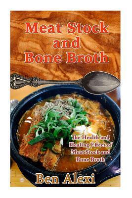 Coperta cărții 'Meat Stock and Bone Broth: The Health and Healing Effect of Meat Stock and Bone Broth - Ben Alexi'