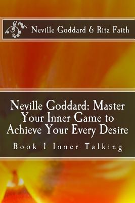 Neville Goddard: Master Your Inner Game to Achieve Your Every Desire: Book 1 Inner Talking - Neville Goddard