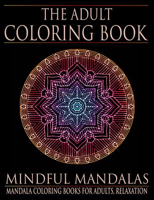 The Adult Coloring Book: Mindful Mandalas: (Coloring Books for Adults, Relaxation, Stress relief) - Adult Coloring Books