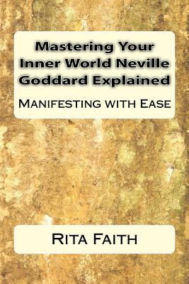Mastering Your Inner World Neville Goddard Explained: Manifesting with Ease - Rita Faith