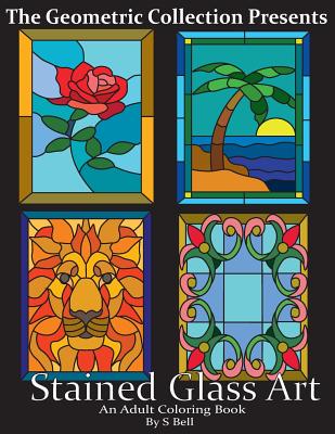 Stained Glass Art: An Adult Coloring Book - S. N. Bell