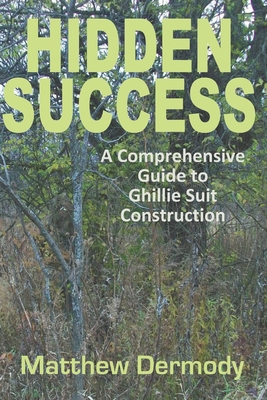 Hidden Success: A Comprehensive Guide to Ghillie Suit Construction - Matthew Dermody