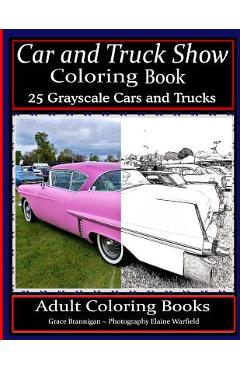 Coperta cărții 'Car and Truck Show Coloring Book 25 Grayscale Cars and Trucks: Adult Coloring Books - Elaine Warfield'