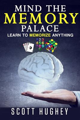 Mind the Memory Palace: Learn to Memorize Anything - Cc Dowling