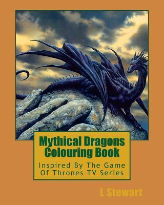 Mythical Dragons Colouring Book: Inspired By The Game Of Thrones TV Series - L. Stewart
