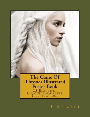 The Game Of Thrones Illustrated Poster Book: 25 Beautiful Colour Character Illustrations - L. Stewart