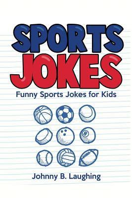 Sports Jokes: Funny Sports Jokes for Kids - Johnny B. Laughing