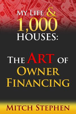 My Life & 1000 Houses: The Art of Owner Financing - Mitch Stephen