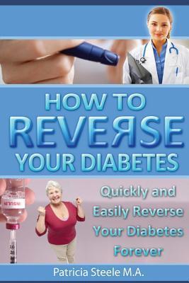 How to Reverse Your Type 2 Diabetes - Patricia L. Steele