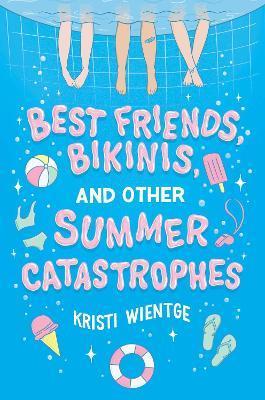 Best Friends, Bikinis, and Other Summer Catastrophes - Kristi Wientge