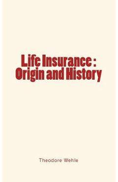 Coperta cărții 'Life Insurance: Origin and History - Theodore Wehle'