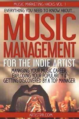 Music Management for the Indie Artist: Everything you need to know about managing your music career, exploding your popularity & getting discovered by - John Macallister