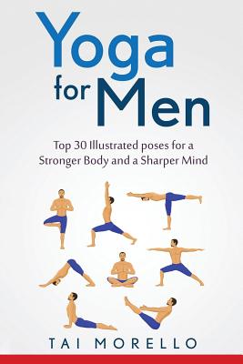 Yoga for Men: Top 30 Illustrated poses for a Stronger Body and a Sharper Mind - Tai Morello
