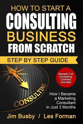 How to Start a Consulting Business From Scratch: Step By Step Guide. How I Became a Marketing Consultant in Just 3 Months - Les Forman
