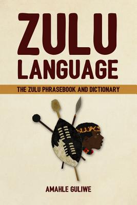 Zulu Language: The Zulu Phrasebook and Dictionary - Amahle Guliwe