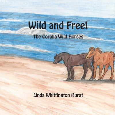 Wild and Free: The Corolla Wild Horses - Linda Whittington Hurst